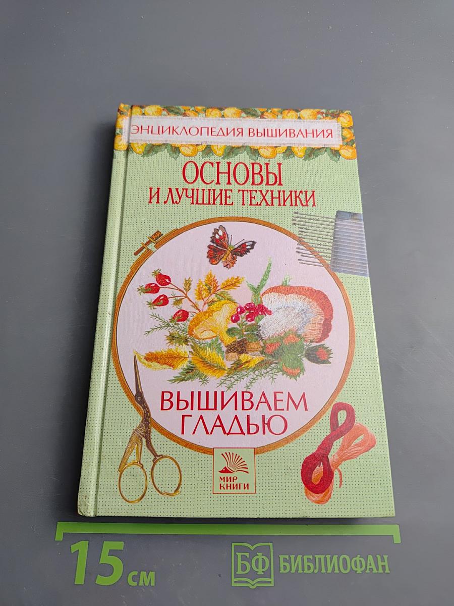 Вышиваем гладью. Основы и лучшие техники