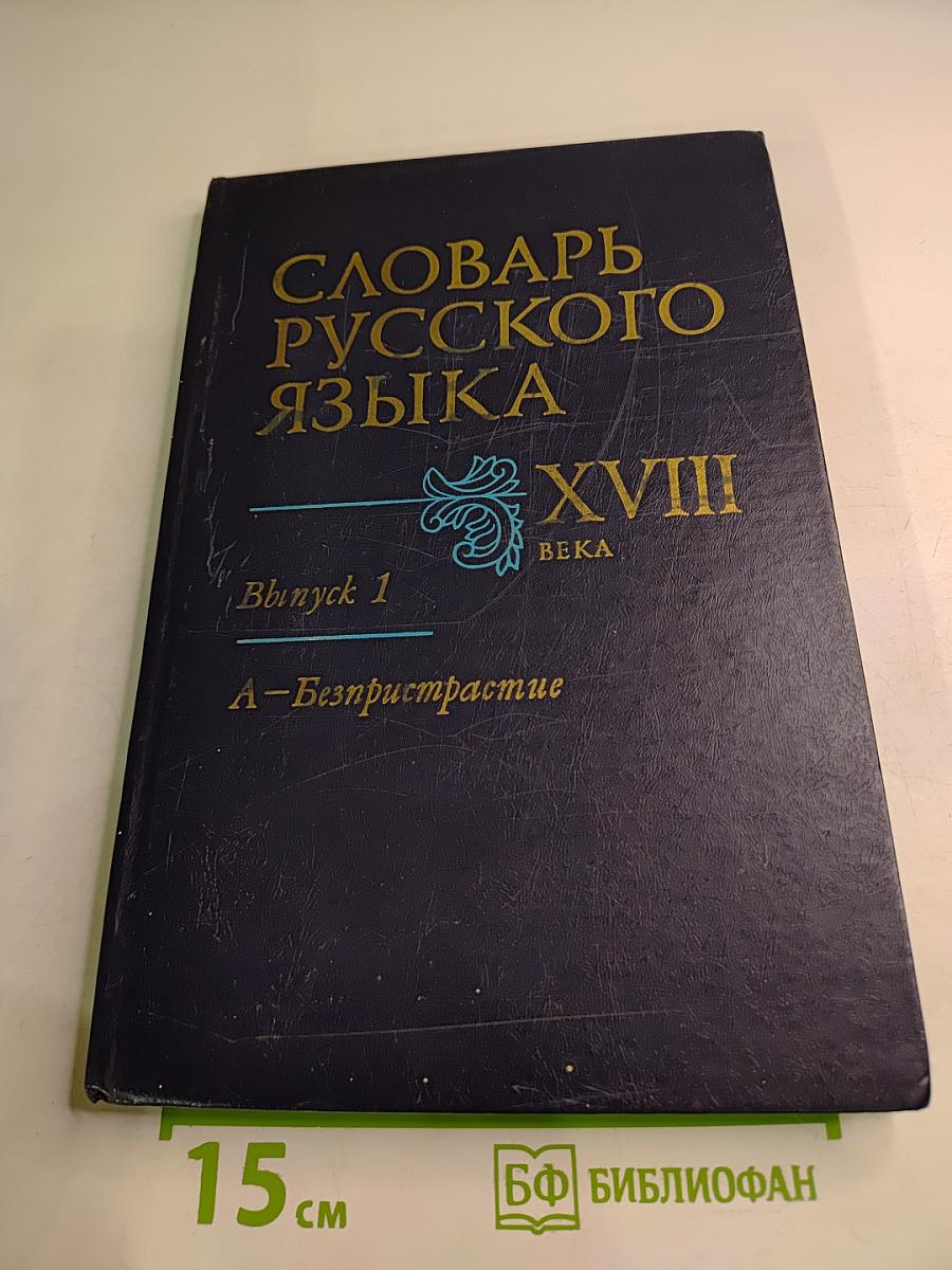 Словарь русского языка XVIII века. Выпуск 1. А-Беспристрастие