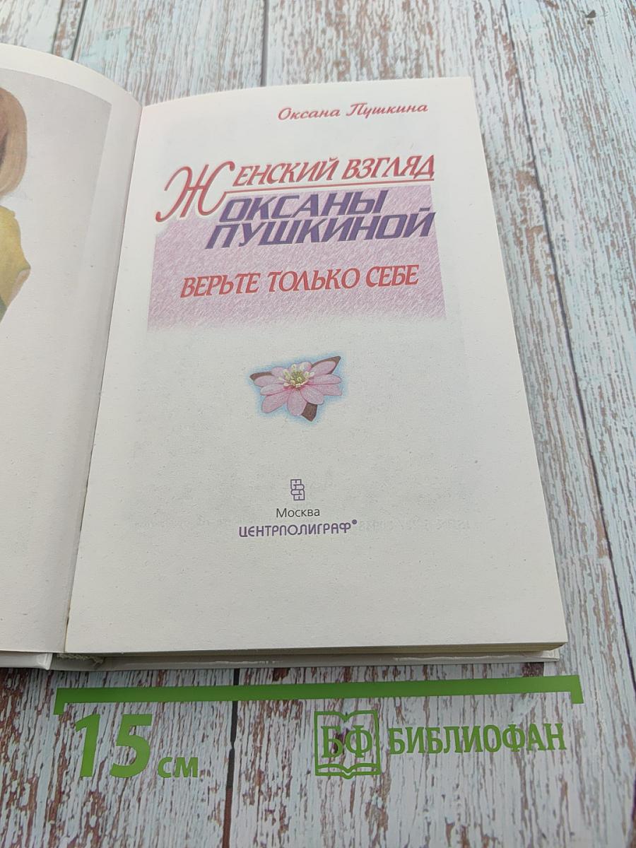 Женский взгляд Оксаны Пушкиной. Верьте только себе