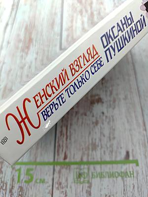Женский взгляд Оксаны Пушкиной. Верьте только себе