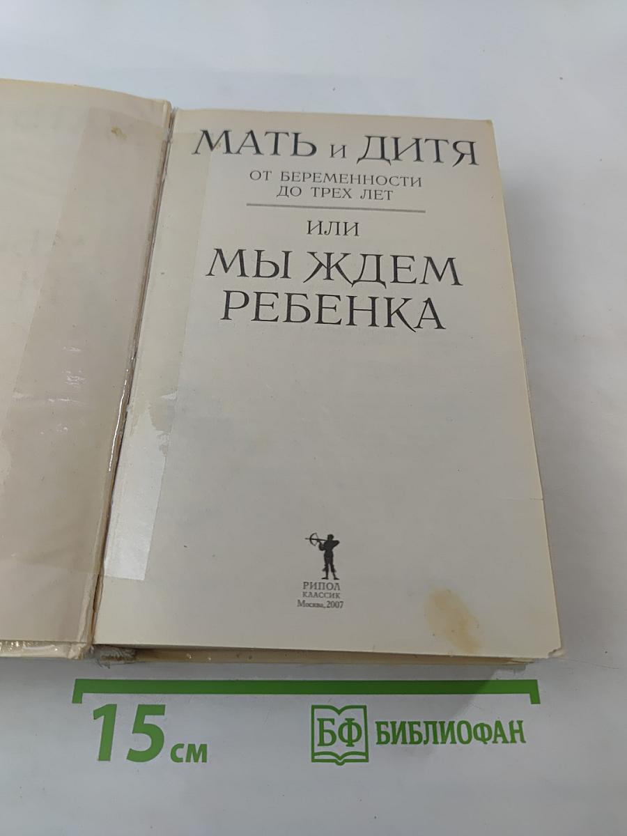 Мать и дитя: От беременности до трех лет, или Мы ждем ребенка