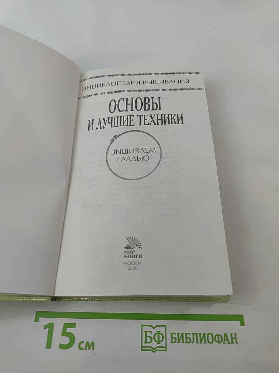 Энциклопедия вышивания: Основы и лучшие техники. Вышиваем гладью