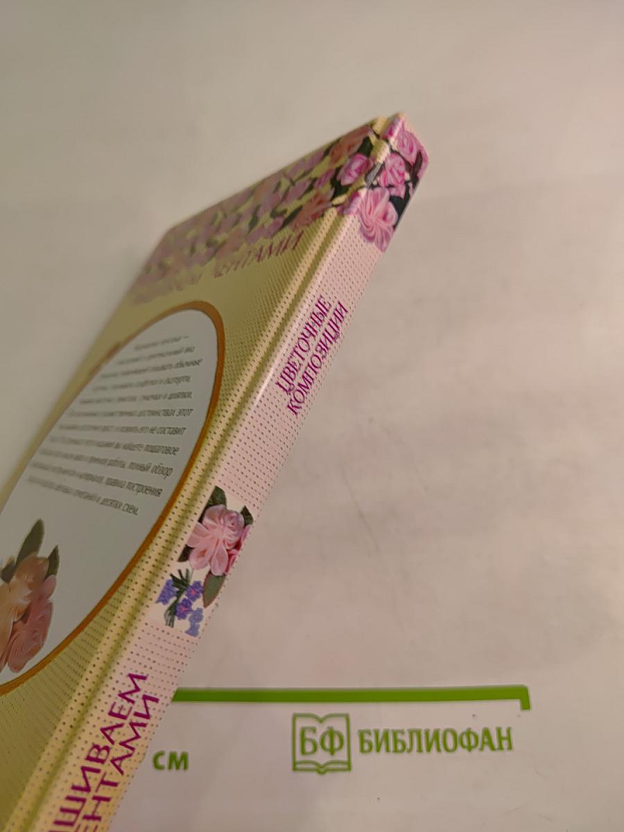 Цветочные композиции. Вышиваем лентами. Энциклопедия вышивания