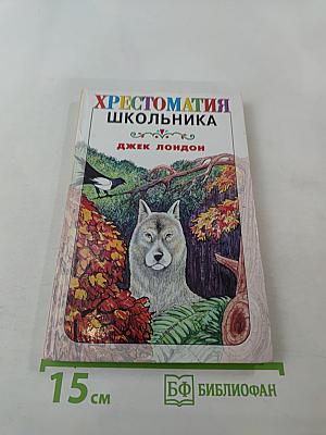 Хрестоматия школьника. Джек Лондон. Любовь к жизни. Повесть и рассказы