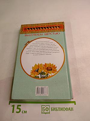Энциклопедия вышивания. Чудо-украшения для одежды и интерьера. Вышиваем шерстью