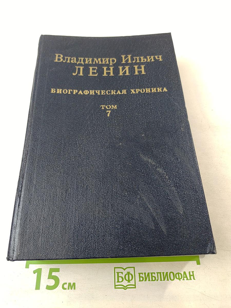 Владимир Ильич Ленин. Биографическая хроника. Том 7