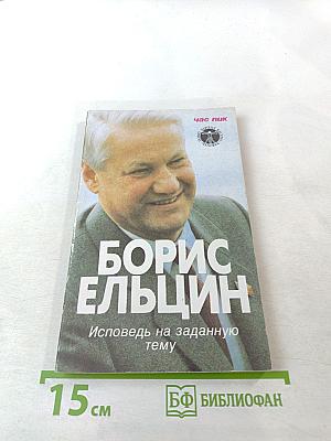 Борис Ельцин. Исповедь на заданную тему