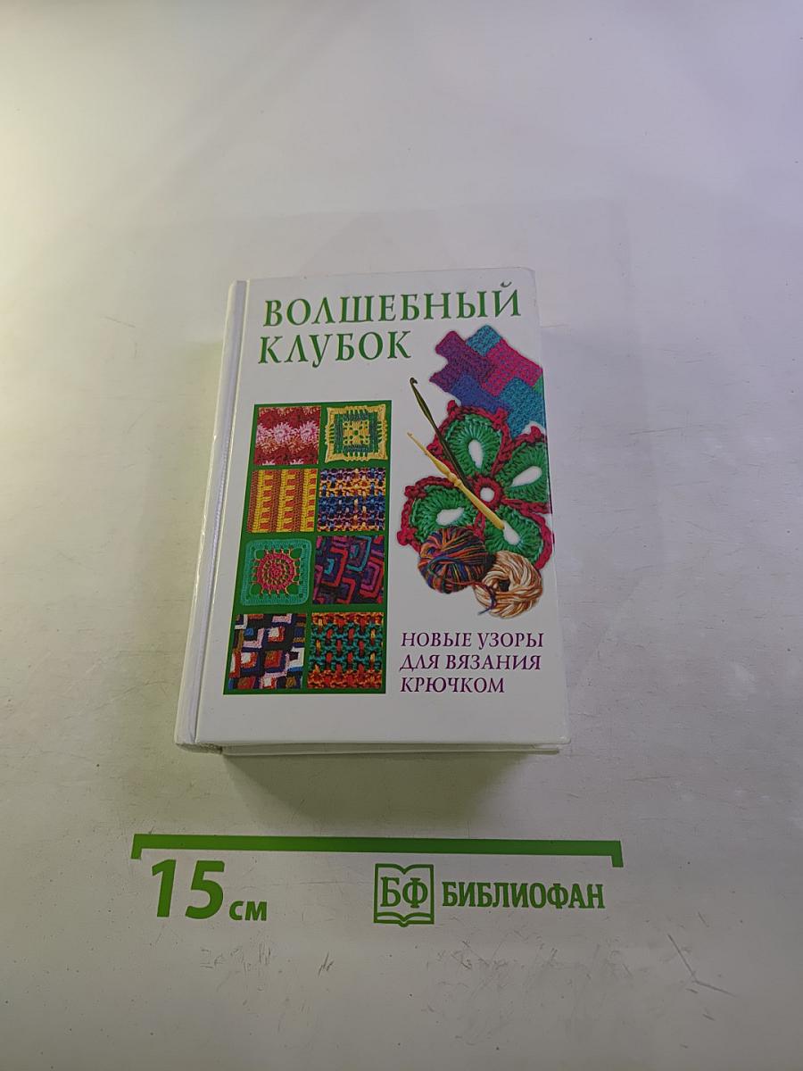 Волшебный клубок. Новые узоры для вязания крючком