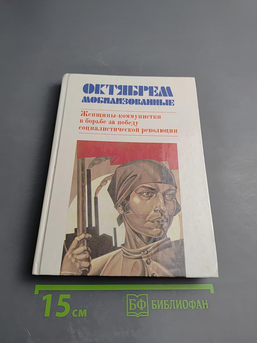 Октябрем мобилизованные. Женщины-коммунистки в борьбе за победу социалистической революции