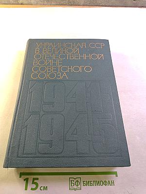 Украинская ССР в Великой Отечественной Войне Советского Союза 1941-1945 гг. Том второй