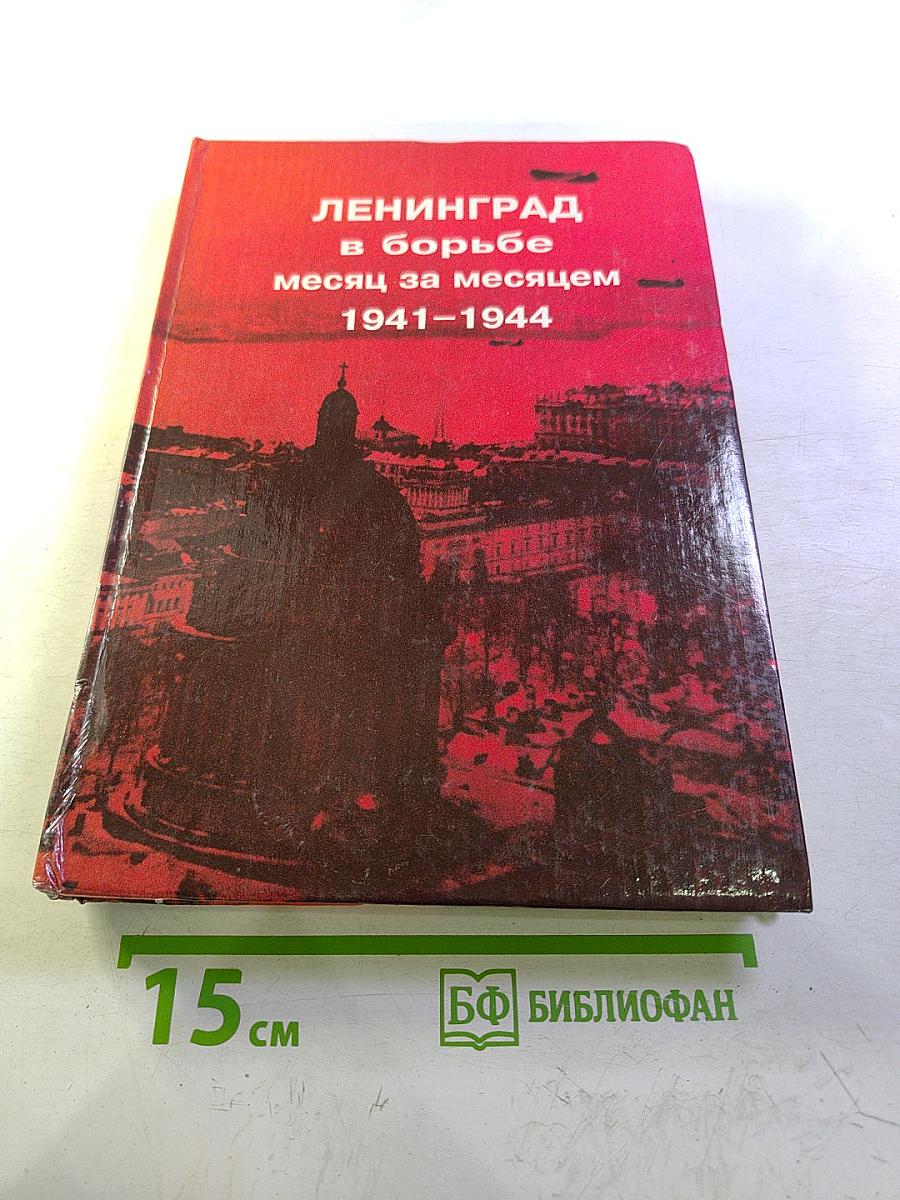 Ленинград в борьбе месяц за месяцем 1941-1944