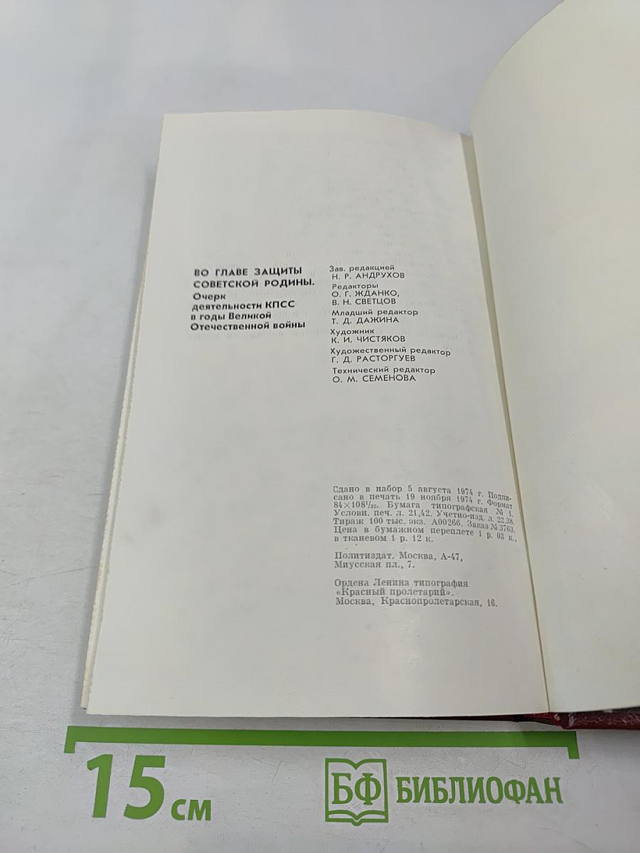 Во главе защиты Советской Родины. Очерк деятельности КПСС в годы Великой Отечественной войны
