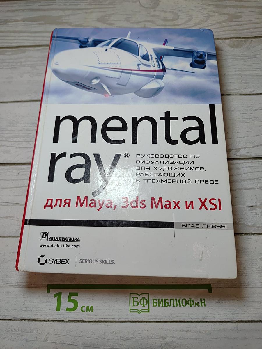 Mental ray: руководство по визуализации для художников, работающих в трехмерной среде для Maya, 3ds Max и XSI