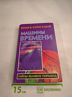 Машины времени. Тайны Великих Пирамид