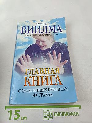Главная книга о жизненных кризисах и страхах, или о том, как понять себя и начать жить