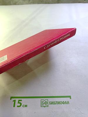 С думой о Родине. Сборник воспоминаний участников Великой Отечественной войны, ветеранов военной службы и органов внутренних дел, ветеранов труда