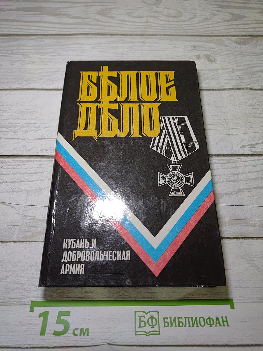 Белое дело: Кубань и Добровольческая армия