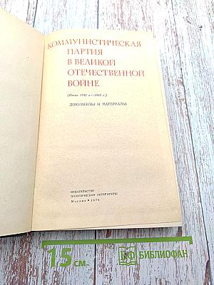 Коммунистическая партия в Великой Отечественной войне (Июнь 1941 г. – 1945 г.) Документы и материалы