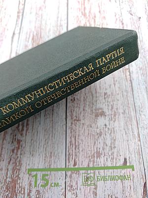Коммунистическая партия в Великой Отечественной войне (Июнь 1941 г. – 1945 г.) Документы и материалы