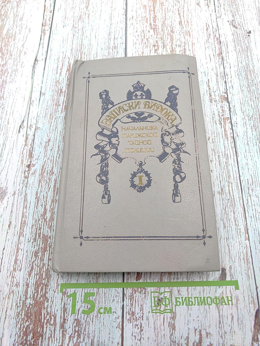 Записки Видока. Начальника Парижской тайной полиции. Том I