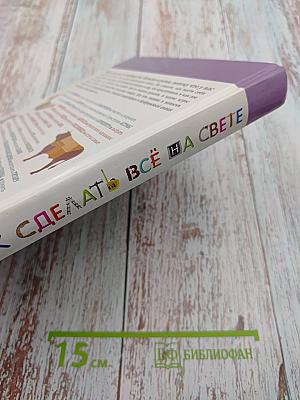 Как сделать всё на свете. Практические советы на все случаи жизни от А до Я