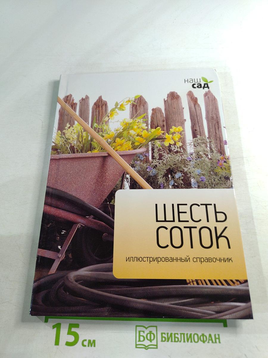 Шесть соток. Иллюстрированный справочник