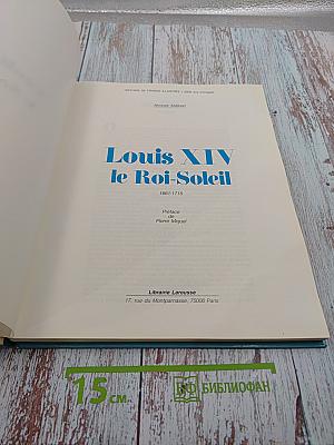 Louis XIV le Roi-Soleil 1661 / 1715