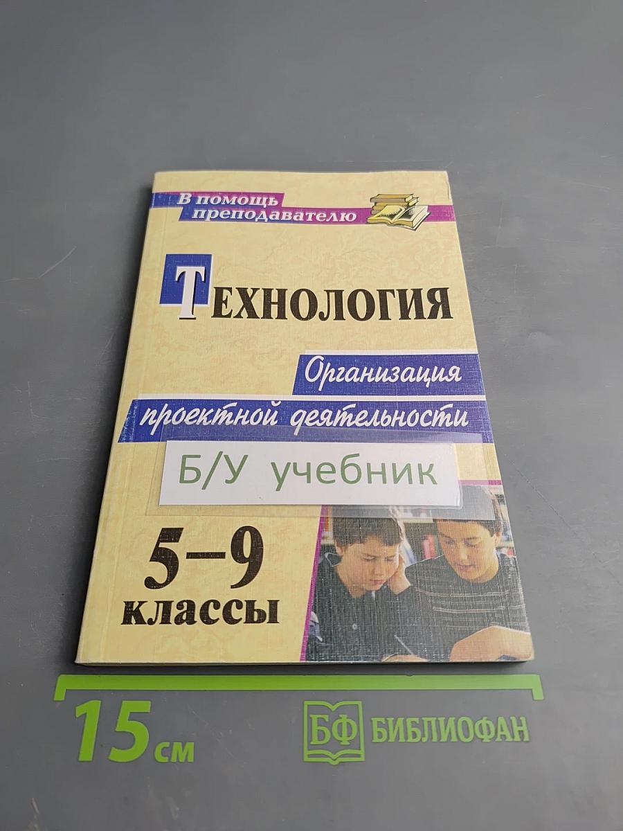 Технология. Организация проектной деятельности 5-9 классы