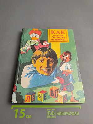 Домашний лечебник. Как помочь больному человеку?