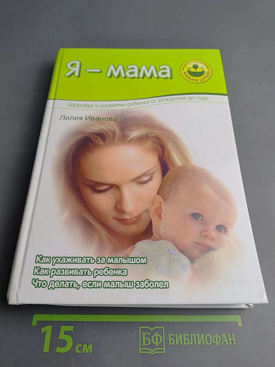 Я – мама. Здоровье и развитие ребенка от рождения до года