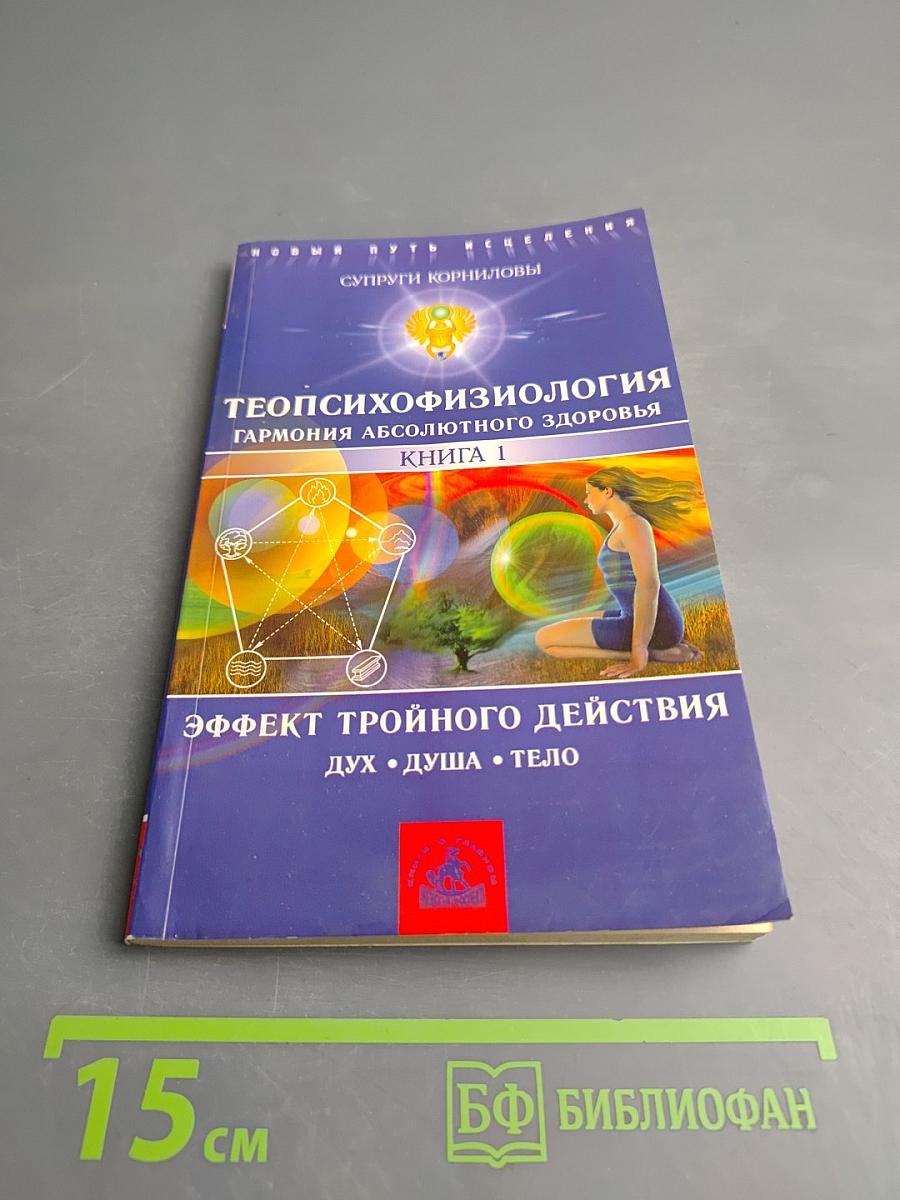 ТЕОПСИХОФИЗИОЛОГИЯ Гармония абсолютного здоровья. Книга 1. Эффект тройного действия