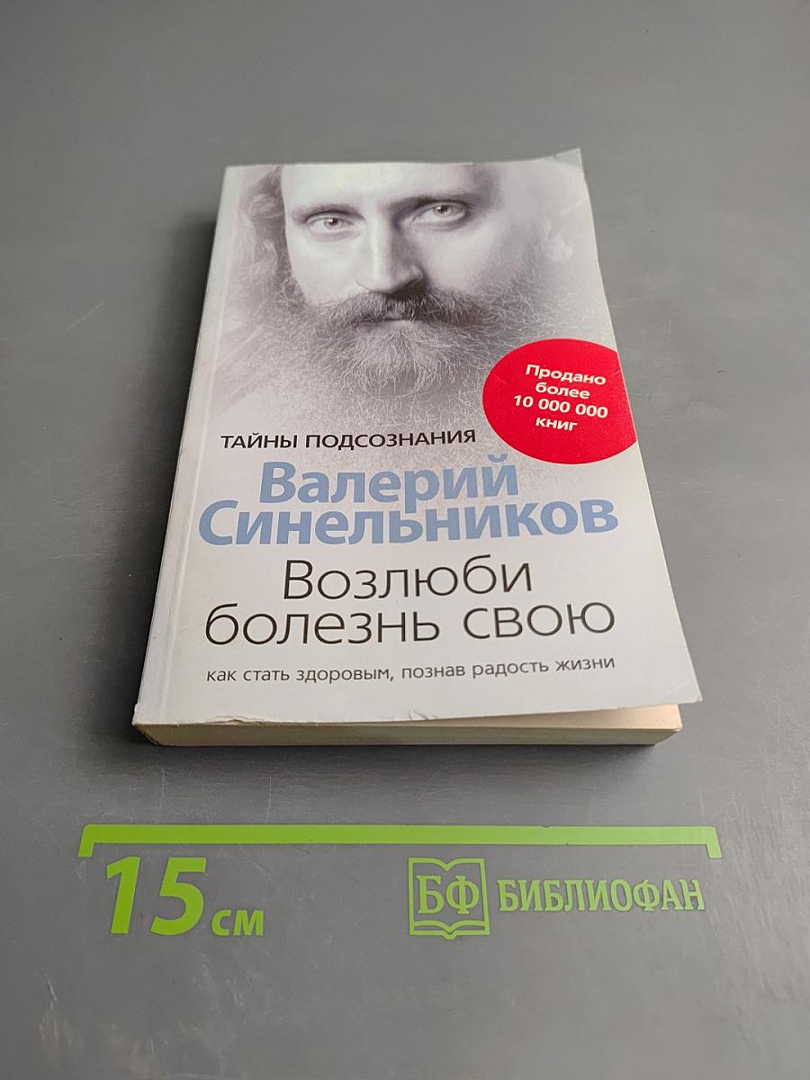 Возлюби болезнь свою: как стать здоровым, познав радость жизни