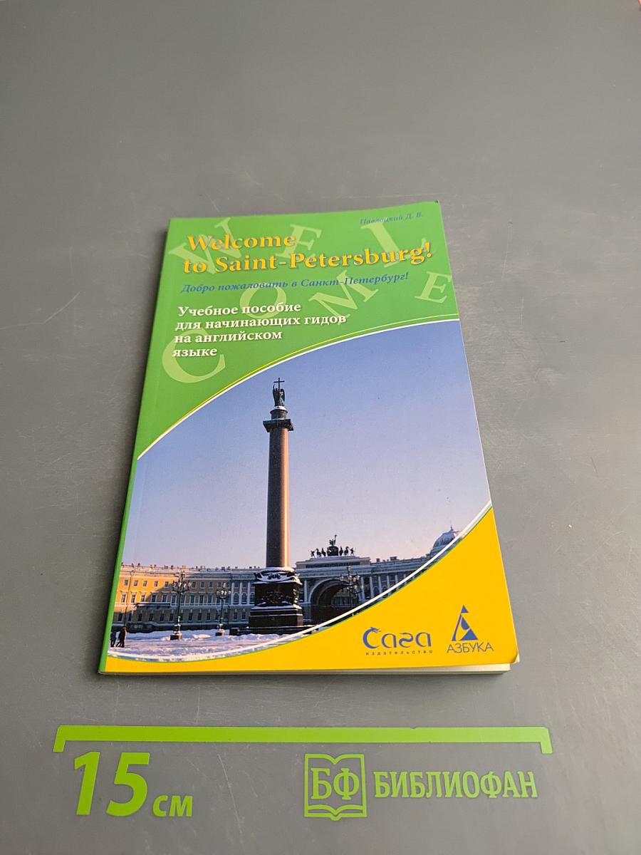 Welcome to Saint-Petersburg! Добро пожаловать в Санкт-Петербург! Учебное пособие для начинающих гидов на английском языке