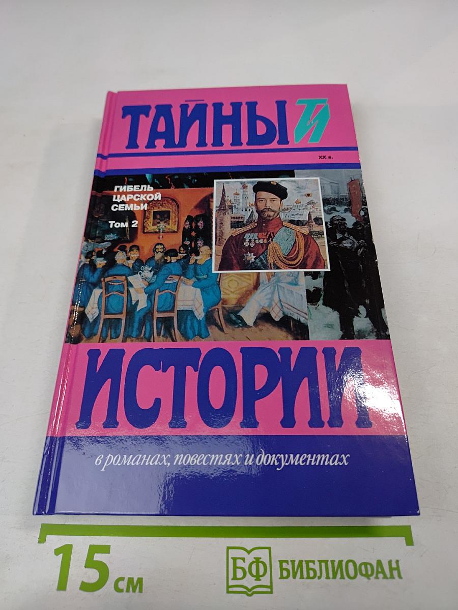 Тайны истории XX в. Гибель царской семьи Том 2