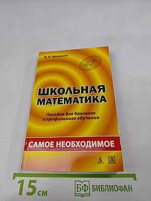 Школьная математика. Самое необходимое. Пособие для базового и профильного обучения