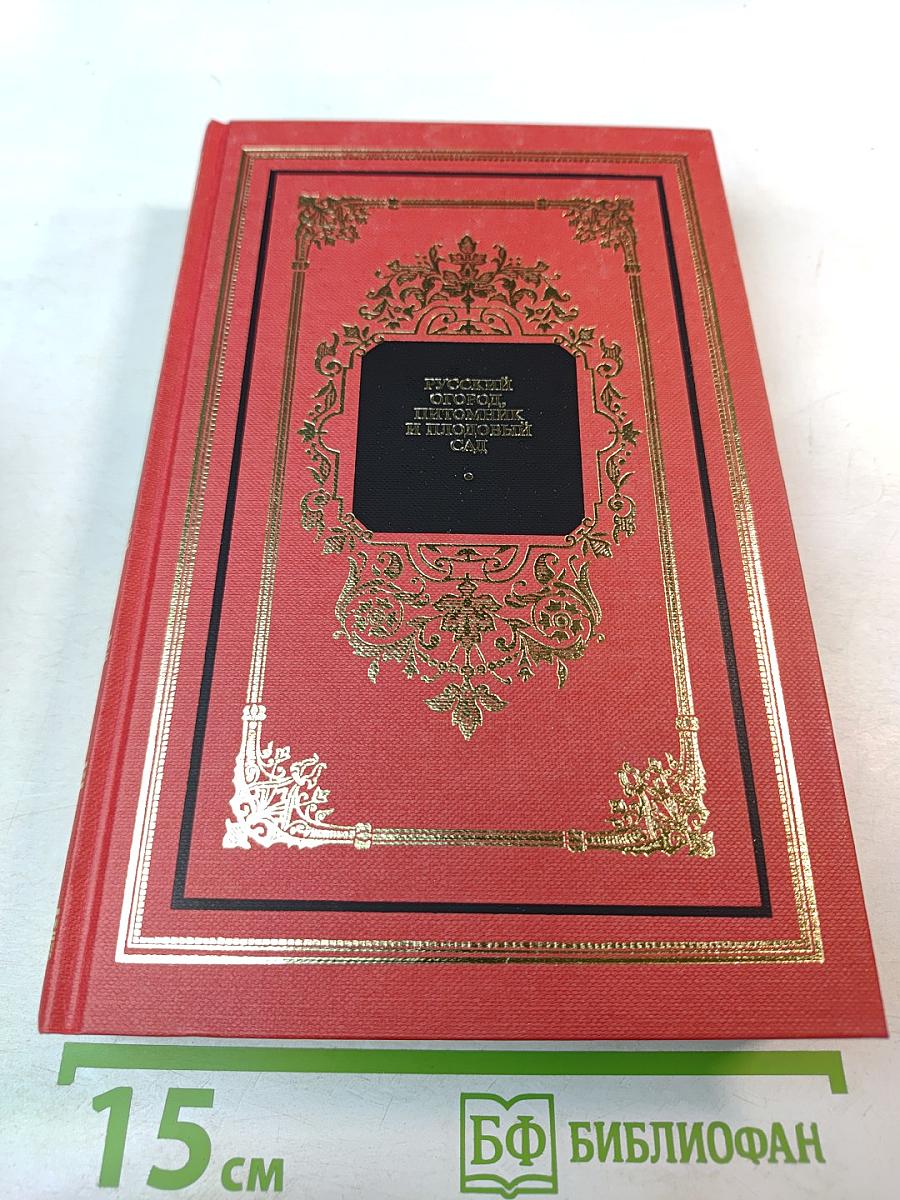 Русский огород, питомник и плодовый сад. Том 1