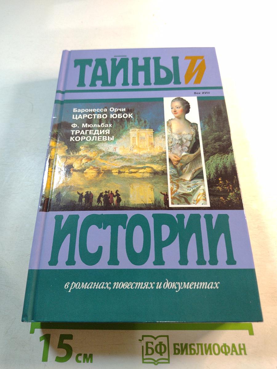 Тайны истории. Век XVIII. Царство юбок. Трагедия королевы