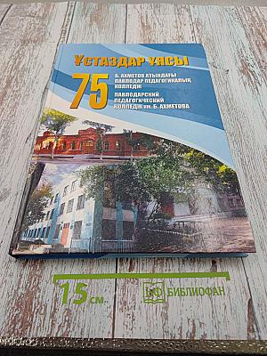 Ұстаздар Ұясы. 75 лет Павлодарскому педагогическому колледжу им. Б. Ахметова