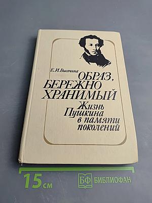Образ, бережно хранимый: Жизнь Пушкина в памяти поколений
