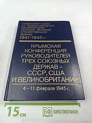 Советский Союз на международных конференциях периода Великой Отечественной войны 1941-1945 гг. Том IV. Крымская конференция руководителей трех союзных держав - СССР, США и Великобритании (4-11 февраля 1945 г.)