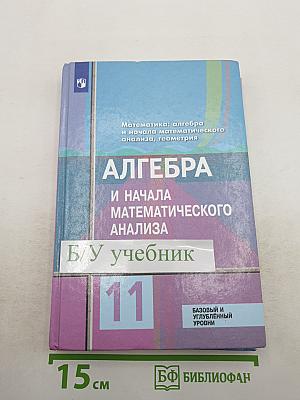 Алгебра и начала математического анализа. 11 класс. Базовый и углубленный уровни