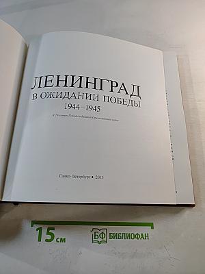 Ленинград в ожидании Победы 1944-1945