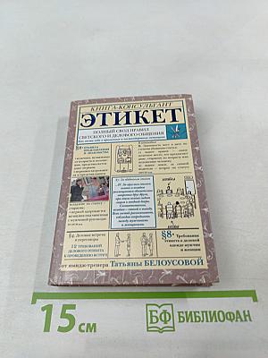 Этикет. Полный свод правил светского и делового общения. Как вести себя в привычных и нестандартных ситуациях