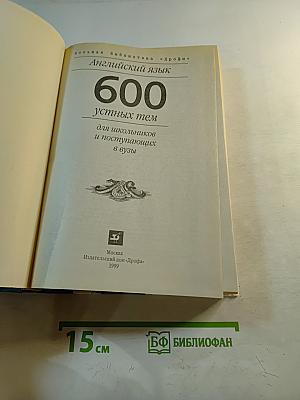 600 устных тем по английскому языку для школьников и поступающих в вузы