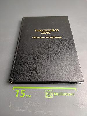 Таможенное дело. Словарь-справочник