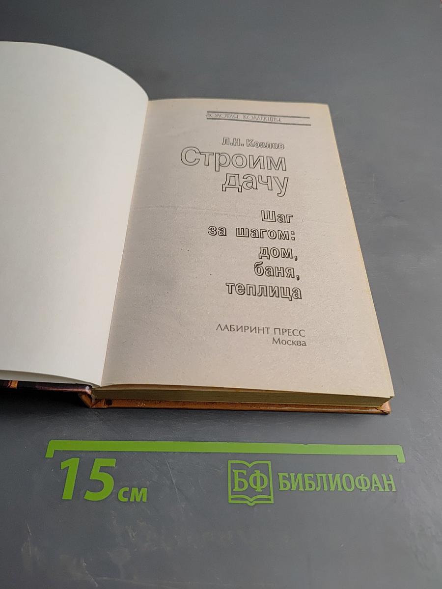 Строим дачу. Шаг за шагом: дом, баня, теплица