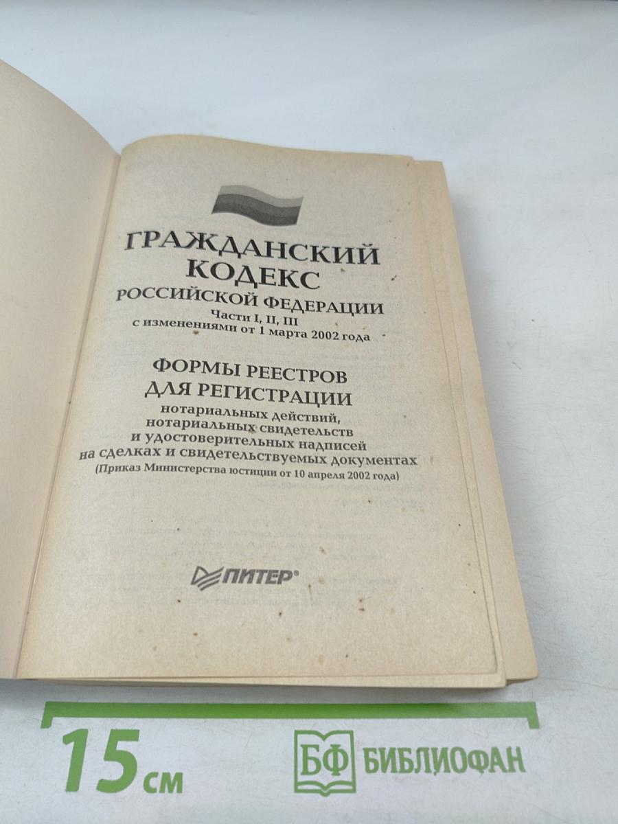 Гражданский кодекс Российской Федерации. Части I, II, III с изменениями от 1 марта 2002 года. Формы реестров для регистрации нотариальных действий, нотариальных свидетельств и удостоверительных надписей на сделках и свидетельствуемых документах