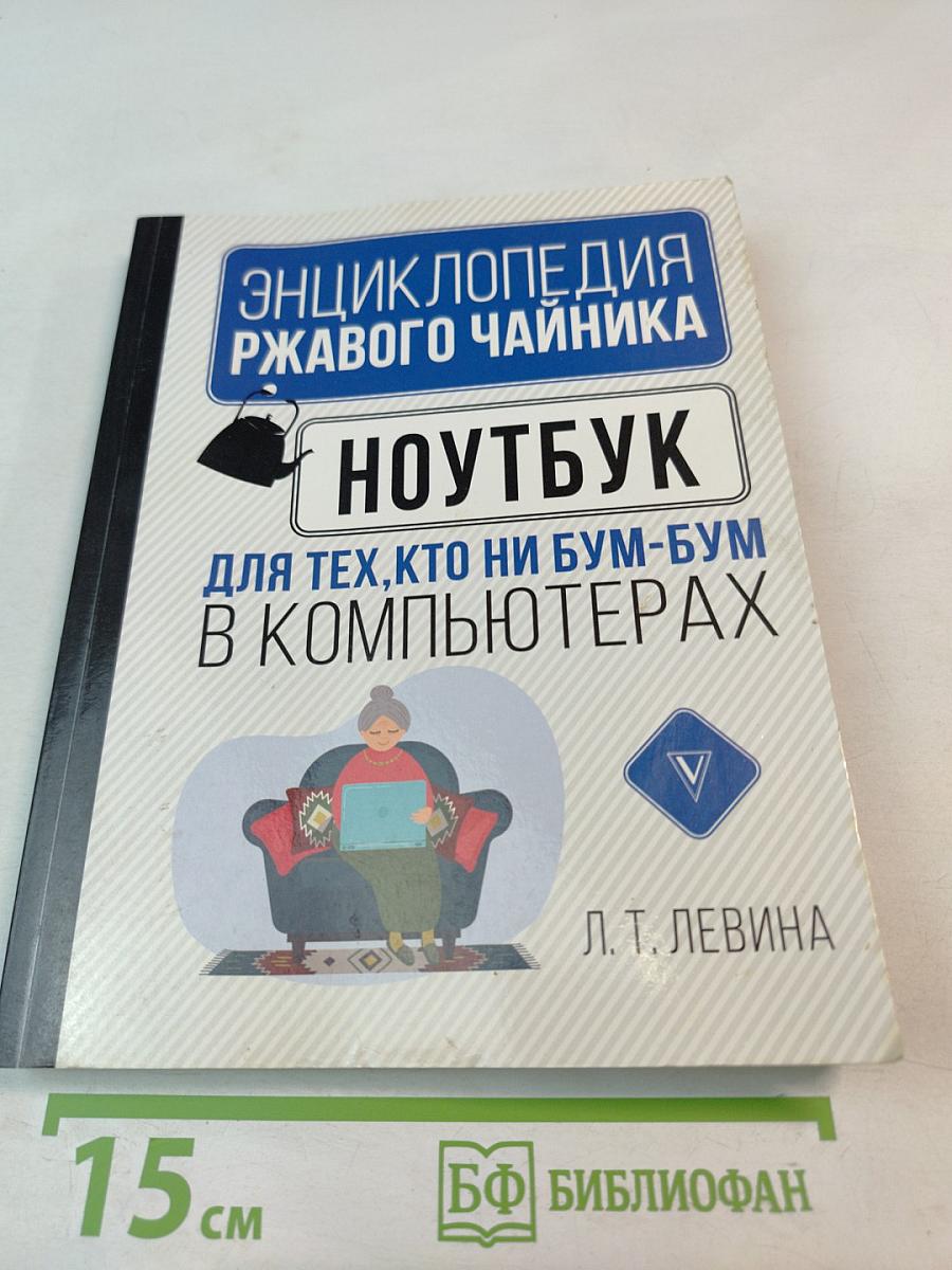 Энциклопедия ржавого чайника. Ноутбук для тех, кто ни бум-бум в компьютерах