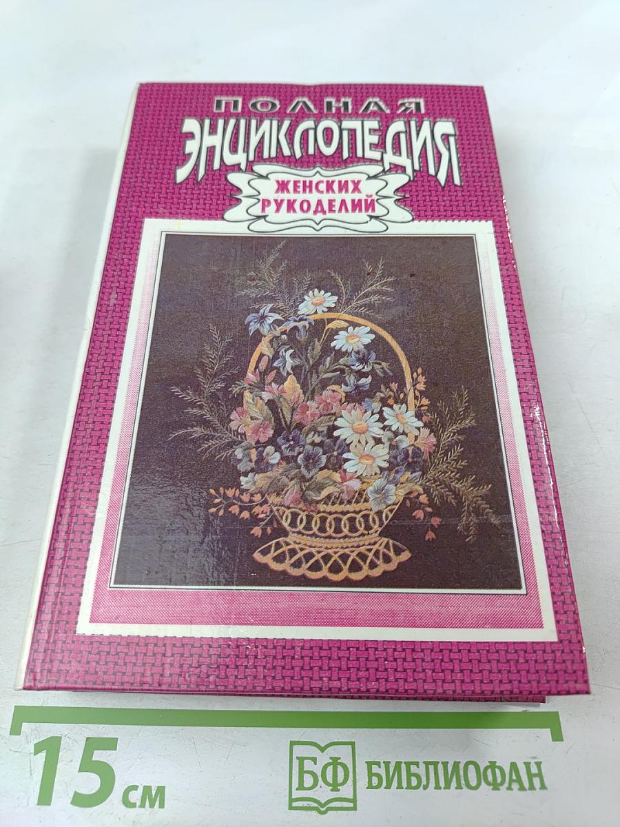 Полная энциклопедия женских рукоделий