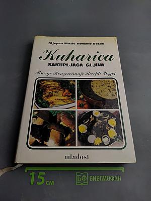 Kuharica SAKUPLJAČA GLJIVA: Branje Konzerviranje Recepti Uzgoj